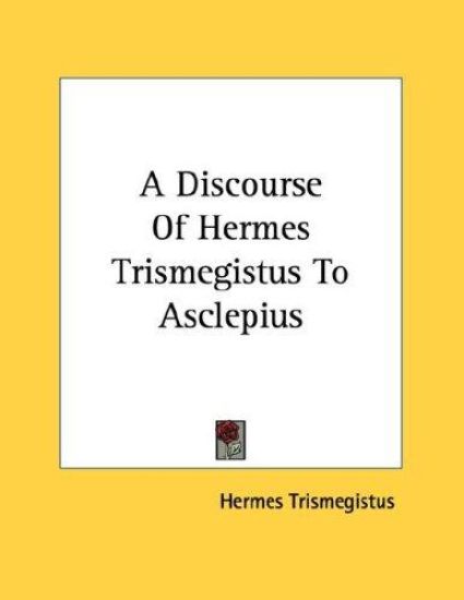 A Discourse of Hermes Trismegistus to Asclepius