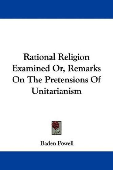 Rational Religion Examined Or, Remarks on the Pretensions of Unitarianism