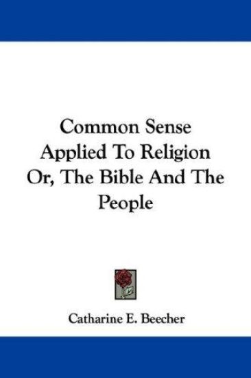 Common Sense Applied to Religion Or, the Bible and the People
