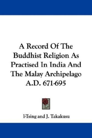 A Record of the Buddhist Religion As Practised in India and the Malay Archipelago A.d. 671-695