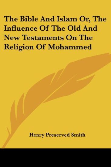 The Bible and Islam Or, the Influence of the Old and New Testaments on the Religion of Mohammed