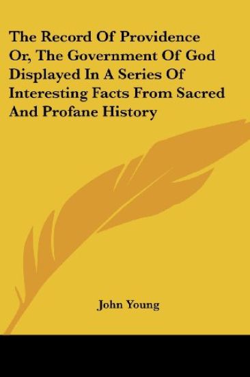 The Record of Providence Or, the Government of God Displayed in a Series of Interesting Facts from Sacred and Profane History