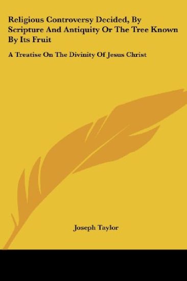 Religious Controversy Decided, by Scripture and Antiquity or the Tree Known by Its Fruit