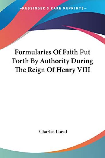 Formularies of Faith Put Forth by Authority During the Reign of Henry VIII