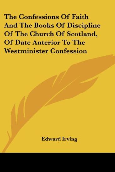 The Confessions of Faith and the Books of Discipline of the Church of Scotland, of Date Anterior to the Westminister Confession