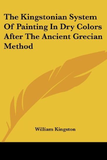 The Kingstonian System of Painting in Dry Colors After the Ancient Grecian Method