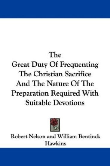 The Great Duty of Frequenting the Christian Sacrifice and the Nature of the Preparation Required With Suitable Devotions