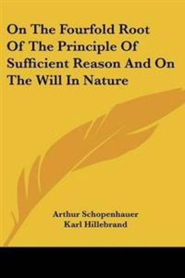 On the Fourfold Root of the Principle of Sufficient Reason and on the Will in Nature