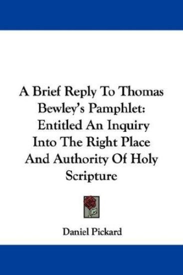A Brief Reply To Thomas Bewley's Pamphlet: Entitled An Inquiry Into The Right Place And Authority Of Holy Scripture