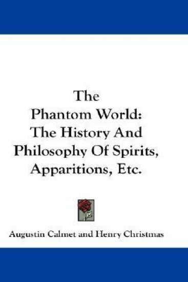 The Phantom World: The History And Philosophy Of Spirits, Apparitions, Etc.