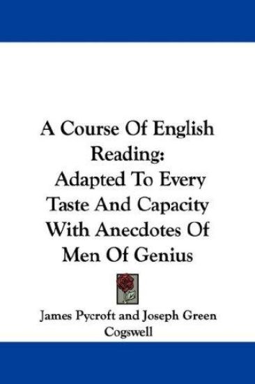 A Course Of English Reading: Adapted To Every Taste And Capacity With Anecdotes Of Men Of Genius