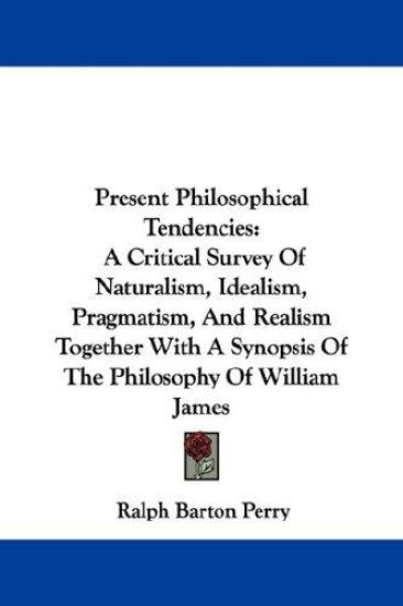 Present Philosophical Tendencies: A Critical Survey Of Naturalism, Idealism, Pragmatism, And Realism Together With A Synopsis Of The Philosophy Of Wil