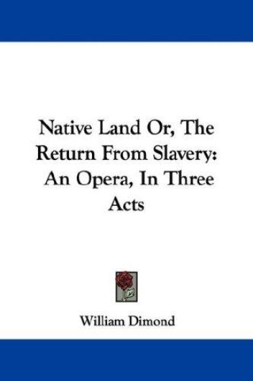 Native Land Or, The Return From Slavery: An Opera, In Three Acts