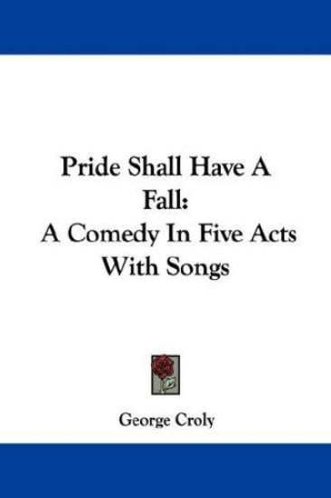 Pride Shall Have A Fall: A Comedy In Five Acts With Songs