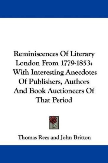 Reminiscences Of Literary London From 1779-1853: With Interesting Anecdotes Of Publishers, Authors And Book Auctioneers Of That Period