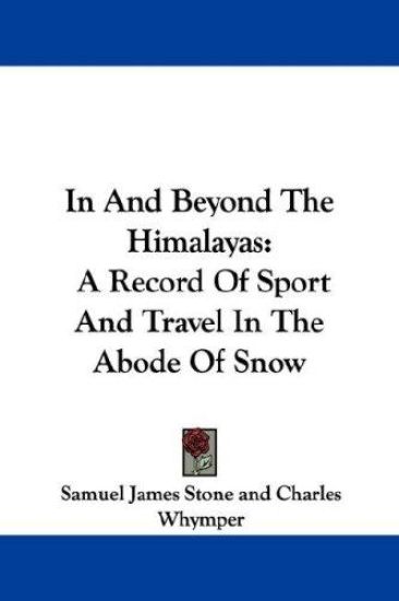 In And Beyond The Himalayas: A Record Of Sport And Travel In The Abode Of Snow