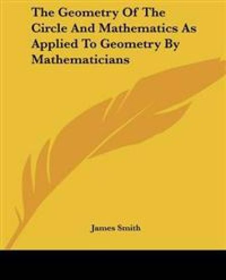 Geometry Of The Circle And Mathematics As Applied To Geometry By Mathematicians