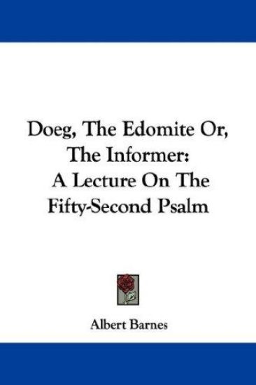 Doeg, the Edomite, or the Informer: a Lecture on the Fifty-second Psalm