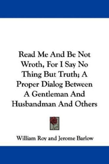 Read Me and Be Not Wroth, for I Say No Thing but Truth