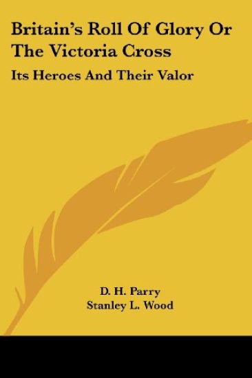 Britain's Roll of Glory, or the Victoria Cross: Its Heroes and Their Valor