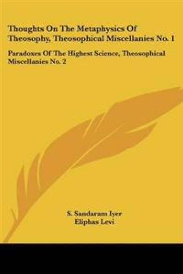 Thoughts On The Metaphysics Of Theosophy, Theosophical Miscellanies No. 1