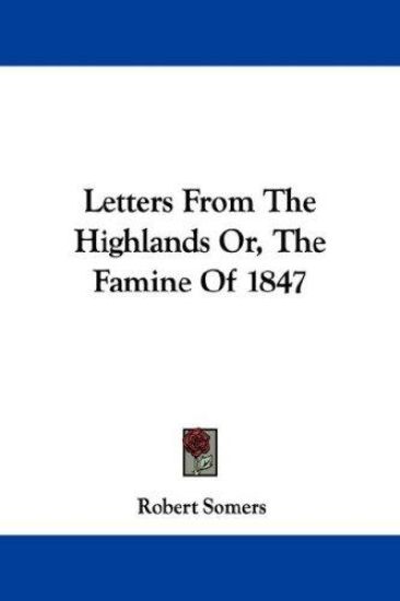 Letters from the Highlands Or, the Famine of 1847
