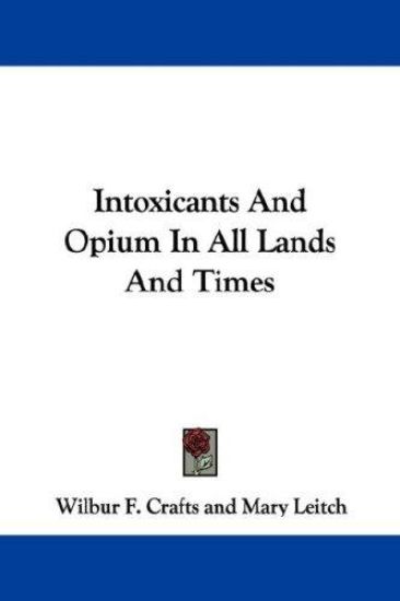 Intoxicants and Opium in All Lands and Times