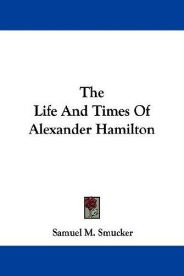 The Life and Times of Alexander Hamilton