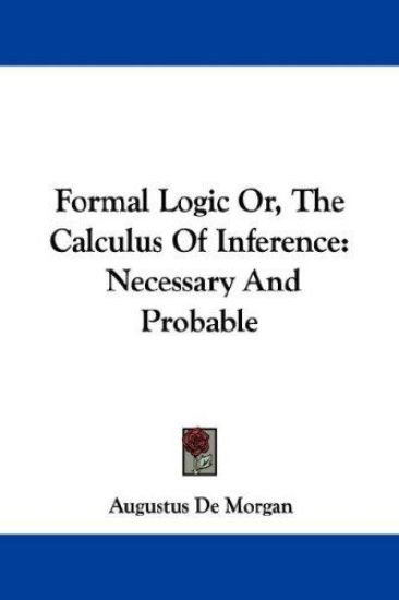 Formal Logic Or, the Calculus of Inference