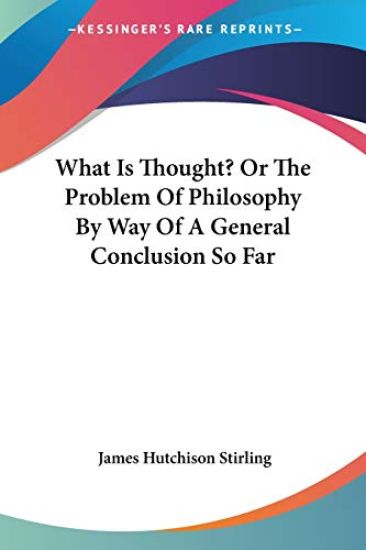 What Is Thought? or the Problem of Philosophy by Way of a General Conclusion So Far