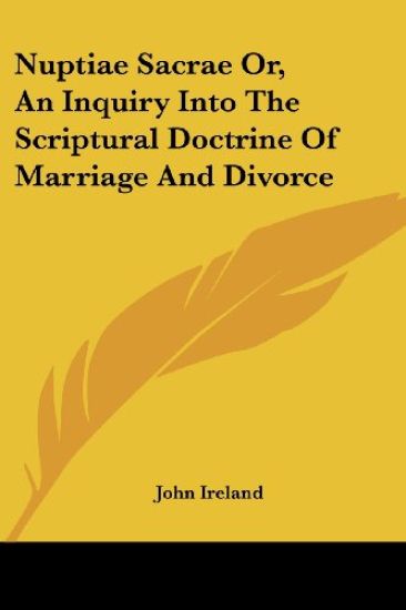 Nuptiae Sacrae Or, an Inquiry into the Scriptural Doctrine of Marriage and Divorce