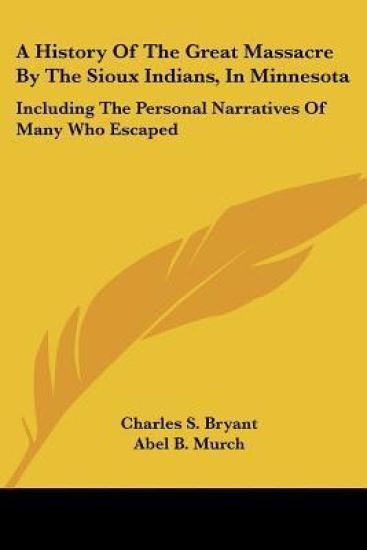 A History of the Great Massacre by the Sioux Indians, in Minnesota