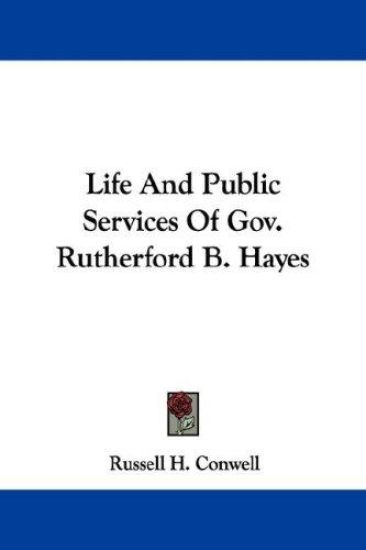 Life and Public Services of Gov. Rutherford B. Hayes – Russell H. Conwell, kirjan kansikuva