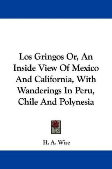 Los Gringos Or, an Inside View of Mexico and California, With Wanderings in Peru, Chile and Polynesia