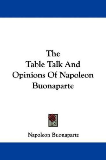 The Table Talk and Opinions of Napoleon Buonaparte