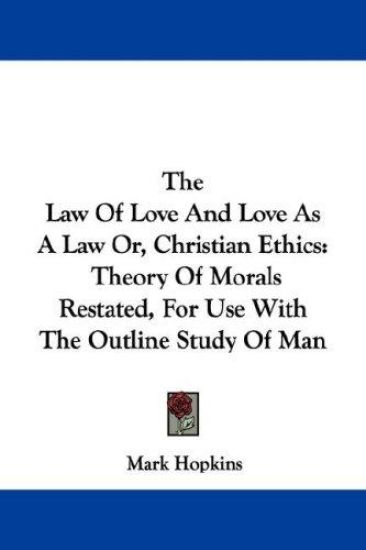 The Law of Love and Love As a Law, or Christian Ethics: Theory of Morals Restated, for Use With the Outline Study of Man