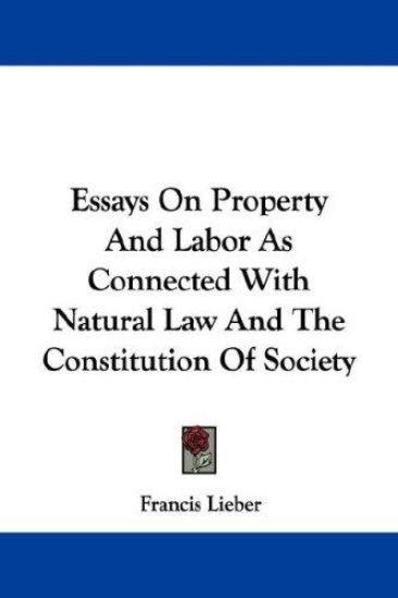 Essays on Property and Labor As Connected With Natural Law and the Constitution of Society