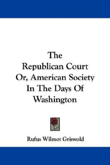The Republican Court, or American Society in the Days of Washington