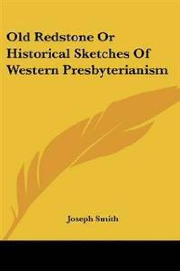 Old Redstone, or Historical Sketches of Western Presbyterianism
