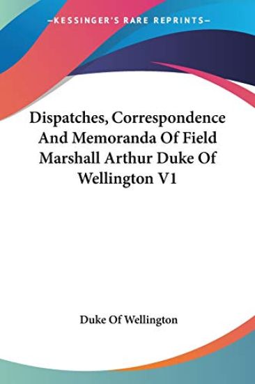 Dispatches, Correspondence and Memoranda of Field Marshall Arthur Duke of Wellington