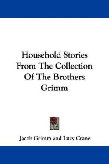 Household Stories from the Collection of the Brothers Grimm