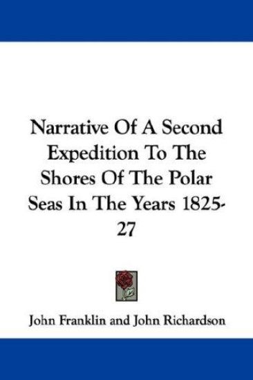 Narrative of a Second Expedition to the Shores of the Polar Seas in the Years 1825-27