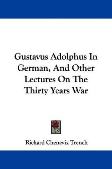 Gustavus Adolphus in German, and Other Lectures on the Thirty Years War