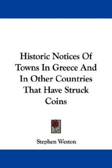 Historic Notices of Towns in Greece and in Other Countries That Have Struck Coins