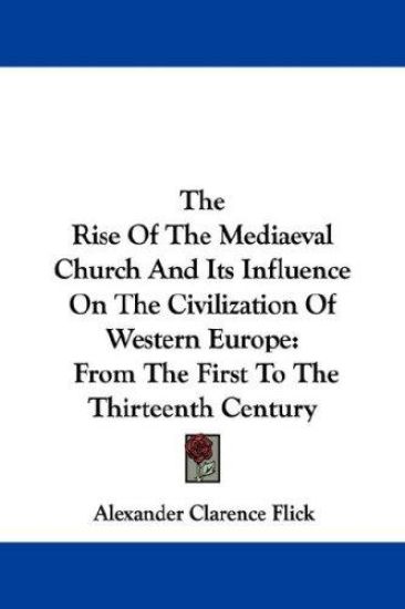 The Rise of the Mediaeval Church and Its Influence on the Civilization of Western Europe
