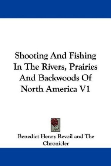 Shooting and Fishing in the Rivers, Prairies and Backwoods of North America