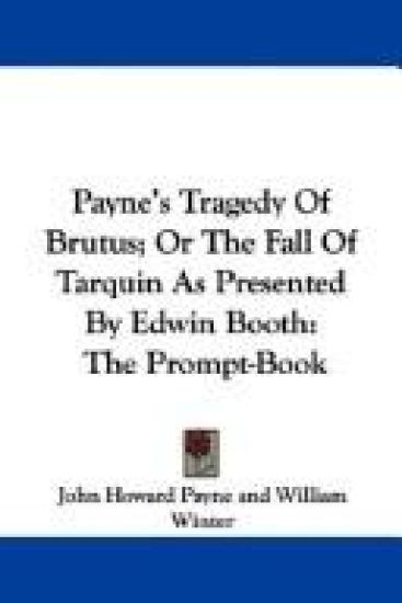 Payne's Tragedy of Brutus, or the Fall of Tarquin As Presented by Edwin Booth: the Prompt-book