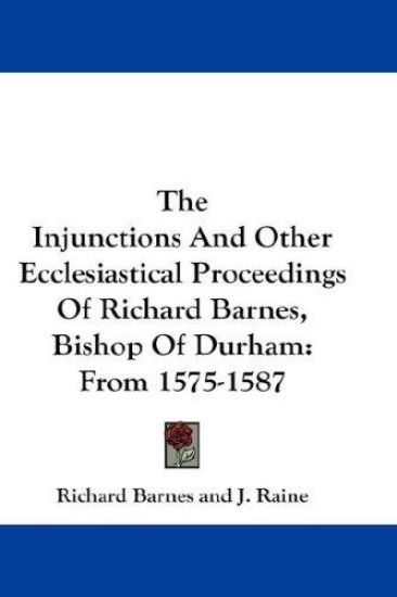 The Injunctions and Other Ecclesiastical Proceedings of Richard Barnes, Bishop of Durham