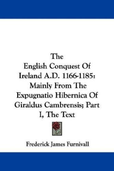 The English Conquest of Ireland A.d. 1166-1185