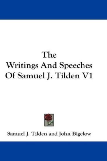 The Writings and Speeches of Samuel J. Tilden